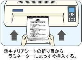 キャリアシートの折り目からラミネーターにまっすぐ挿入する。